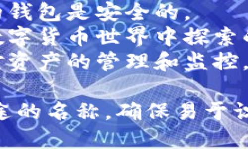 在IM Token钱包中，你可以选择一个易于记忆且独特的名称。以下是一些建议：

1. **数字货币收藏家**：适合喜爱各种数字货币的人。
2. **区块链守护者**：体现对数字资产的保护意识。
3. **钱包守护神**：寓意你的钱包是安全的。
4. **币圈旅行者**：适合在数字货币世界中探索的人。
5. **资产管理员**：表明你对资产的管理和监控。

选择一个适合自己个性和用途的名称，确保易于识别和记忆。