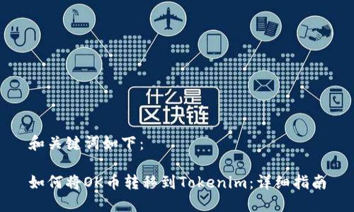和关键词如下：

如何将OK币转移到Tokenim：详细指南