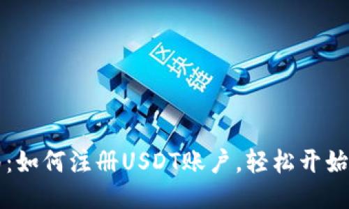 新手指南：如何注册USDT账户，轻松开始币圈之旅