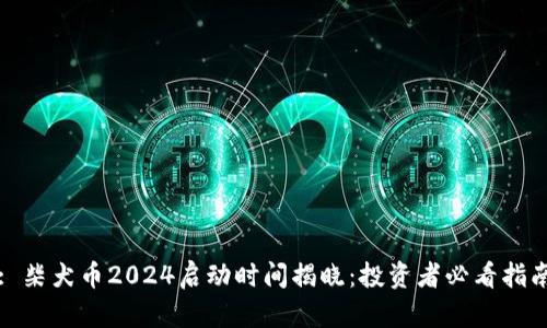 : 柴犬币2024启动时间揭晓：投资者必看指南