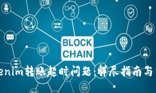 ### 
如何解决Tokenim转账超时问题：详尽指南与常见解决方案