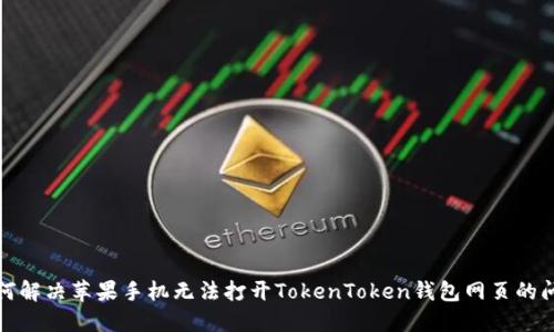 如何解决苹果手机无法打开TokenToken钱包网页的问题