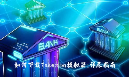 如何下载Tokenim模拟器：详尽指南