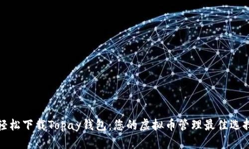 轻松下载Topay钱包：您的虚拟币管理最佳选择