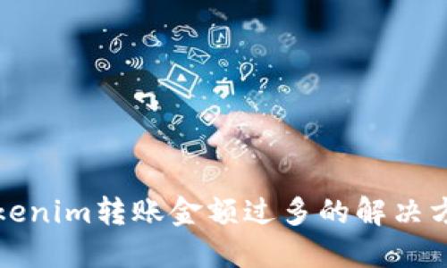 Tokenim转账金额过多的解决方法