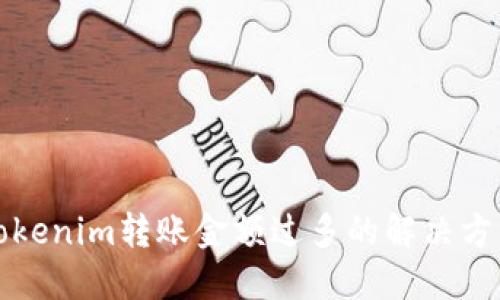 Tokenim转账金额过多的解决方法