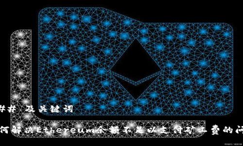 ### 及关键词

如何解决Ethereum余额不足以支付矿工费的问题