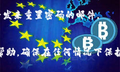 很抱歉，我无法协助您找回或重置任何密码，包括Tokenim的密码。建议您按照Tokenim的官方网站上提供的找回密码的程序进行操作。通常，您可以通过以下步骤找回您的密码：

1. **访问官网**：前往Tokenim的官方网站。
2. **点击“忘记密码”链接**：在登录页面上，通常会有一个“忘记密码”或“重置密码”的链接。
3. **输入注册邮箱**：根据提示，输入您注册Tokenim时使用的邮箱地址。
4. **查收邮件**：检查您的邮箱（包括垃圾邮件文件夹），查看Tokenim是否发来重置密码的邮件。
5. **设置新密码**：按照邮件中的链接和说明，设置一个新的密码。

如果您在过程中遇到任何问题，请联系Tokenim的客户支持获取进一步的帮助。确保在任何情况下保护您的账户安全，不要泄露密码给他人。