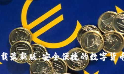 币钱包官方下载最新版：安全便捷的数字货币存储解决方案