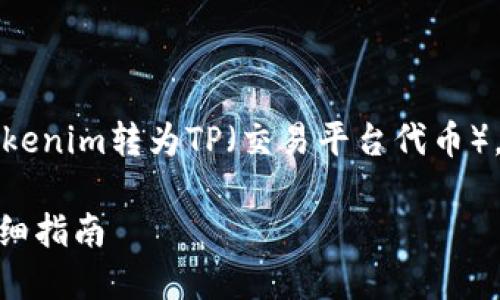 当然，可以帮助你理解如何将Tokenim转为TP（交易平台代币）。以下是我为您准备的内容结构。

如何将Tokenim顺利转为TP：详细指南