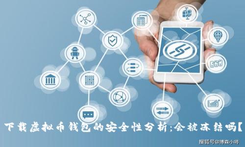 下载虚拟币钱包的安全性分析：会被冻结吗？