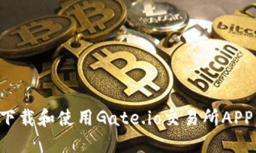 如何高效下载和使用Gate.io交易所APP：完整指南