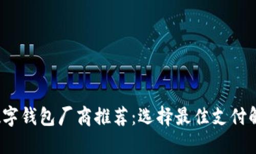2023年国内数字钱包厂商推荐：选择最佳支付解决方案的指南