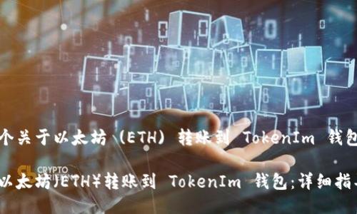 这是一个关于以太坊 (ETH) 转账到 TokenIm 钱包的指南

如何将以太坊（ETH）转账到 TokenIm 钱包：详细指导