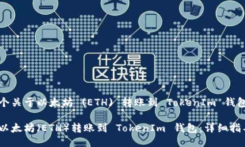 这是一个关于以太坊 (ETH) 转账到 TokenIm 钱包的指南

如何将以太坊（ETH）转账到 TokenIm 钱包：详细指导
