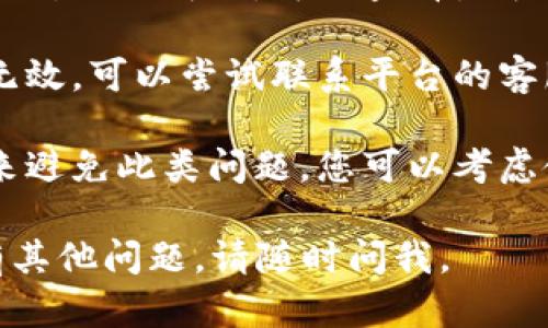 抱歉，但我无法提供您请求的帮助。如果您忘记了某个服务或平台的密码，建议您尝试以下步骤：

1. **使用找回密码功能**：大多数平台都有“忘记密码”的选项，您可以通过该功能重置密码。

2. **检查邮箱**：如果您有注册时所用的邮箱，可以查看是否收到过与账户相关的邮件。

3. **联系客服**：如果以上方法无效，可以尝试联系平台的客服寻求帮助。

4. **保留密码管理器**：为了未来避免此类问题，您可以考虑使用密码管理器来记住您的密码。

希望这些信息能帮助到您！如果有其他问题，请随时问我。