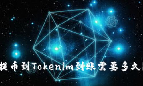 从交易所提币到Tokenim到账需要多久？详细解析