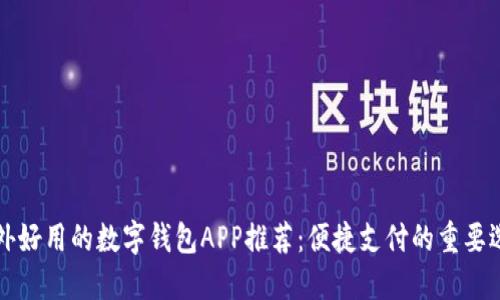 国外好用的数字钱包APP推荐：便捷支付的重要选择