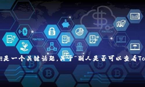 在区块链技术及相应的加密货币生态中，确保隐私与透明性之间的平衡是一个关键话题。关于“别人是否可以查看Tokenim钱包的转账记录”这个问题，我们可以从以下几个方面进行探讨。

### Tokenim钱包转账记录的隐私性分析