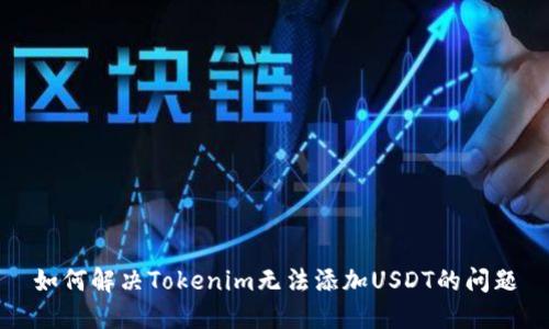 如何解决Tokenim无法添加USDT的问题