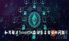 如何解决TokenIM验证签名错误的问题