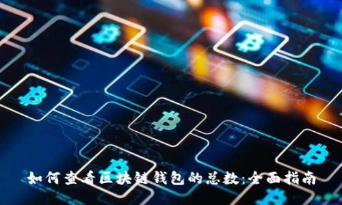如何查看区块链钱包的总数：全面指南
