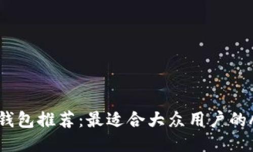 区块链钱包推荐：最适合大众用户的APP指南