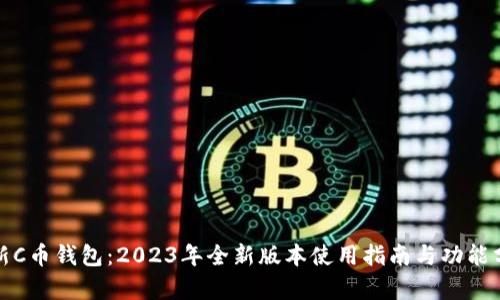 最新C币钱包：2023年全新版本使用指南与功能分析