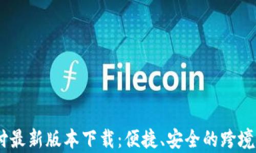 UPay国际支付最新版本下载:便捷、安全的跨境支付解决方案
